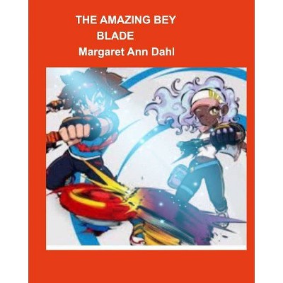 The amazing bey blade - by  Margaret Ann Dahl (Paperback)