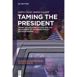 Taming the President - (De Gruyter Contemporary Social Sciences) by  Andrea Carati & Andrea Locatelli (Hardcover) - 1 of 1