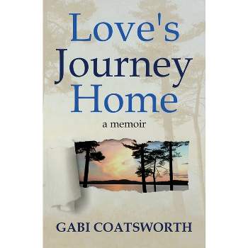 Love's Journey Home - by  Gabi Coatsworth (Paperback)