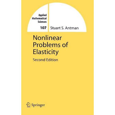 Nonlinear Problems of Elasticity - (Applied Mathematical Sciences (Springer)) 2nd Edition by  Stuart Antman (Hardcover)