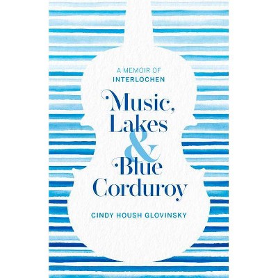 Music, Lakes and Blue Corduroy - by  Cindy Glovinsky (Paperback)