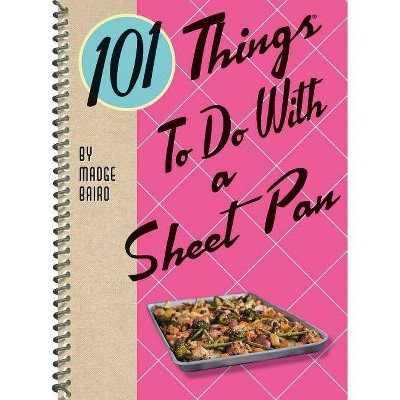 101 Things to Do with a Sheet Pan - by  Madge Baird (Spiral Bound)