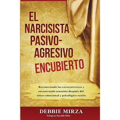 El Narcisista Pasivo-Agresivo Encubierto - by  Debbie Mirza (Paperback)