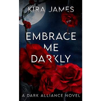 Embrace Me Darkly - (Dark Alliance) by  Kira James (Paperback)