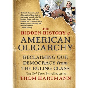 The Hidden History of American Oligarchy - (Thom Hartmann Hidden History) by  Thom Hartmann (Paperback) - 1 of 1
