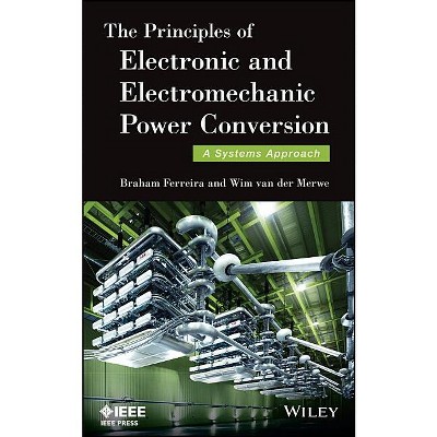 The Principles of Electronic and Electromechanic Power Conversion - (IEEE Press) by  Braham Ferreira & Wim Van Der Merwe (Hardcover)