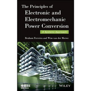 The Principles of Electronic and Electromechanic Power Conversion - (IEEE Press) by  Braham Ferreira & Wim Van Der Merwe (Hardcover) - 1 of 1