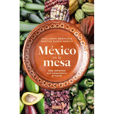 México En La Mesa. Diez Alimentos Que Conquistaron El Mundo / Mexico at the Table. Ten Foods That Conquered the World - (Paperback)