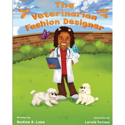 The Veterinarian Fashion Designer - (I Can Be That Too!) by  Nadine A Luke (Paperback)