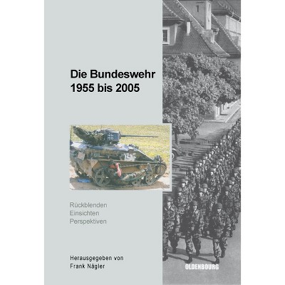 Die Bundeswehr 1955 bis 2005 - (Sicherheitspolitik Und Streitkräfte Der Bundesrepublik Deuts) by  Frank Nägler (Hardcover)