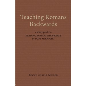 Teaching Romans Backwards - by  Becky Castle Miller (Paperback) - 1 of 1