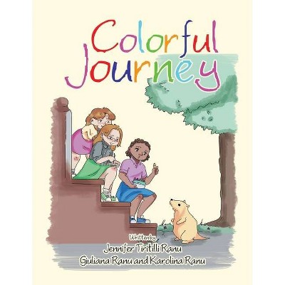 Colorful Journey - by  Jennifer Tiritilli Ranu & Giuliana Ranu & Karolina Ranu (Paperback)