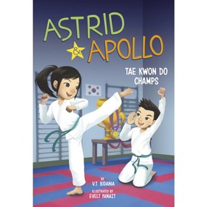 Astrid and Apollo, Tae Kwon Do Champs - by  V T Bidania (Paperback) - 1 of 1