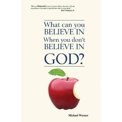 What Can You Believe If You Don't Believe in God? - by  Michael Werner (Paperback)