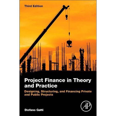 Project Finance in Theory and Practice - 3rd Edition by  Stefano Gatti (Paperback)