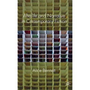 Afterlife and Narrative in Contemporary Fiction - by  Alice Bennett (Hardcover) - 1 of 1
