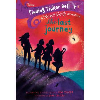 Finding Tinker Bell #6: The Last Journey (Disney: The Never Girls) - by  Kiki Thorpe (Paperback)