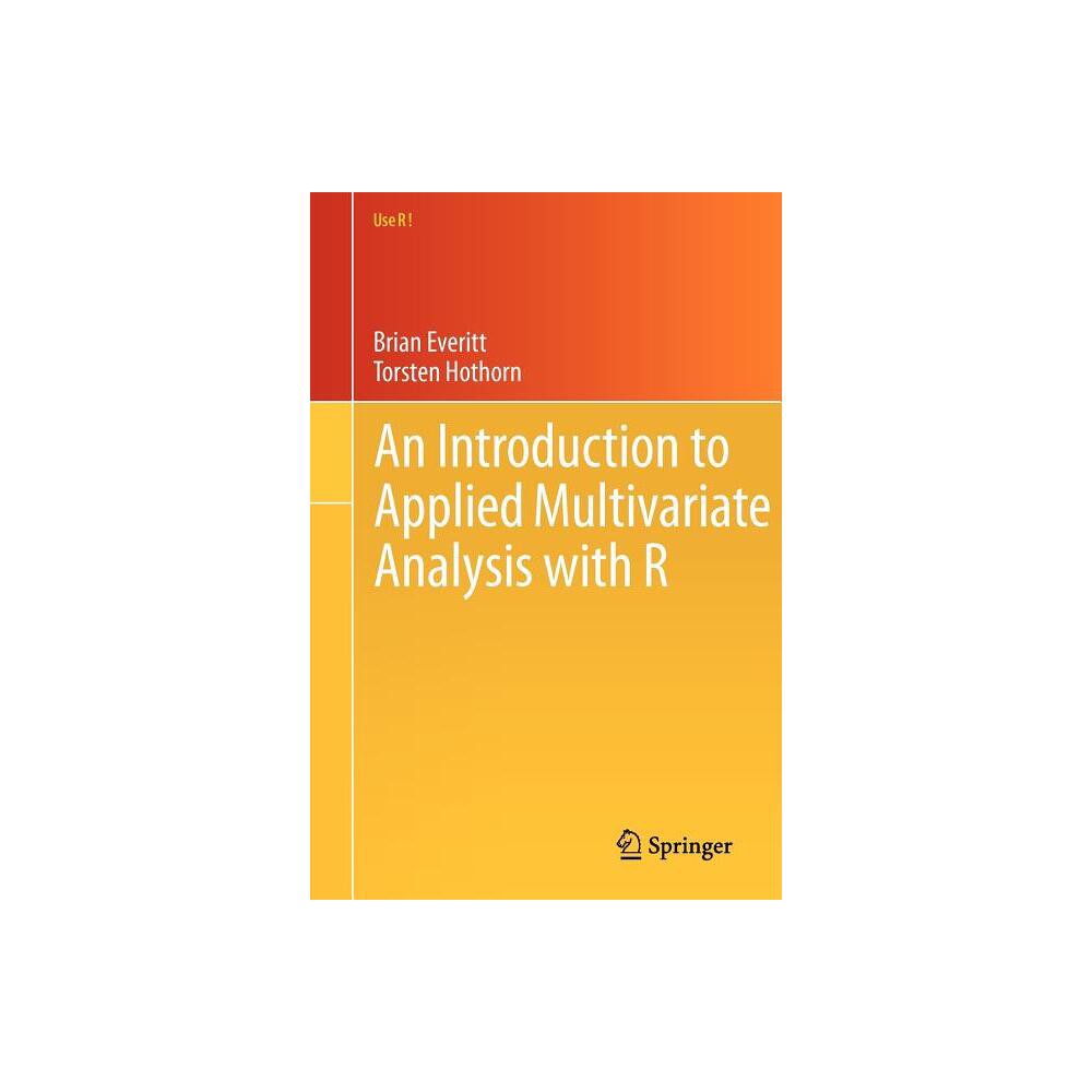 An Introduction to Applied Multivariate Analysis with R - (Use R!) by Brian Everitt & Torsten Hothorn (Paperback)