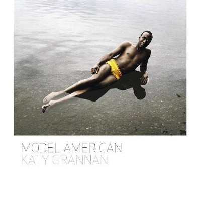 Katy Grannan: Model American - by  Lesley Martin (Hardcover)