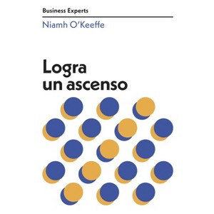Logra Un Ascenso (Get Promoted Business Experts Spanish Edition) - (Serie Business Experts) by  Niamh O`keeffe (Paperback) - 1 of 1