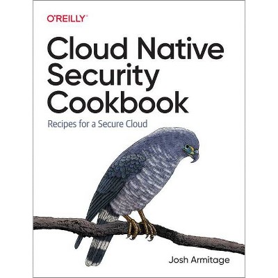 Cloud Native Security Cookbook - by  Josh Armitage (Paperback)