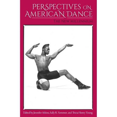 Perspectives on American Dance - by  Jennifer Jennifer Atkins & Sally R Sommer & Tricia Henry Young (Paperback)