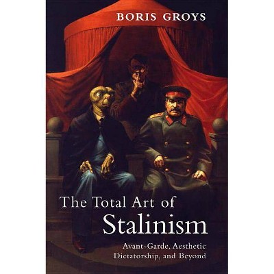 The Total Art of Stalinism - by  Boris Groys (Paperback)