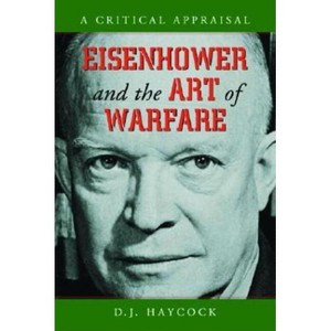 Eisenhower and the Art of Warfare - by  D J Haycock (Paperback) - 1 of 1