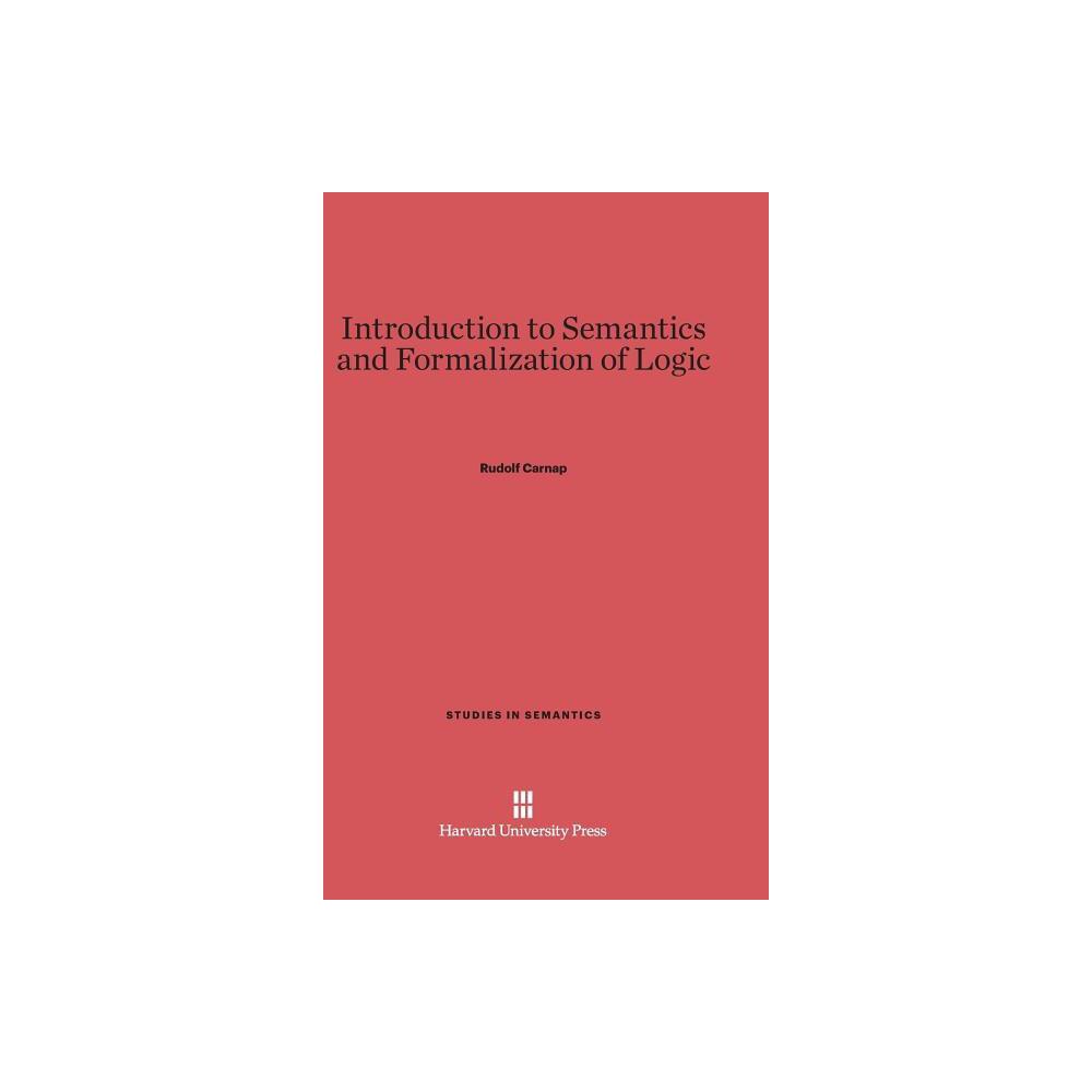 Introduction to Semantics and Formalization of Logic - (Studies in Semantics) by Rudolf Carnap (Hardcover)