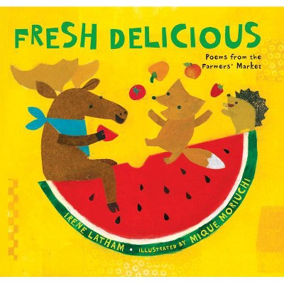 Fresh Delicious - by  Irene Latham (Hardcover)