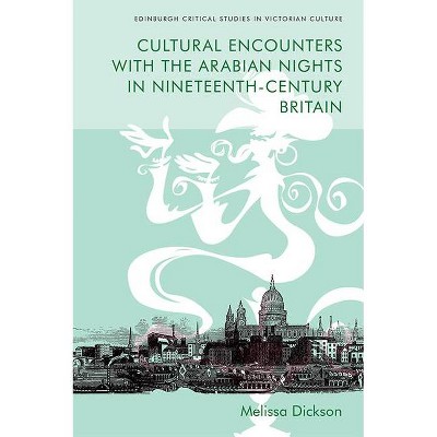 Cultural Encounters with the Arabian Nights in Nineteenth-Century Britain - (Edinburgh Critical Studies in Victorian Culture) by  Melissa Dickson