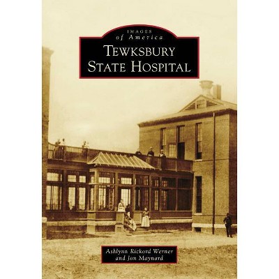 Tewksbury State Hospital - (Images of America) by  Ashlynn Rickord Werner & Jon Maynard (Paperback)