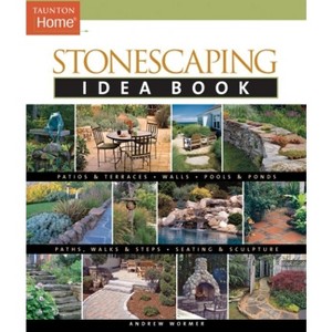 Stonescaping Idea Book - (Taunton Home Idea Books) by  Andrew Wormer (Paperback) - 1 of 1