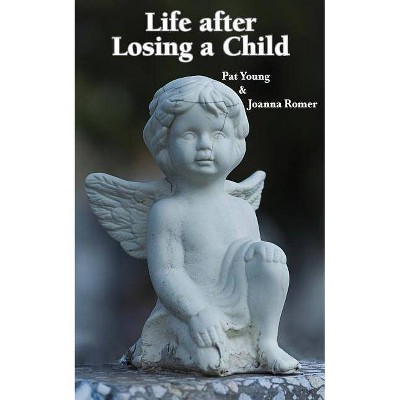 Life after Losing a Child - by  Pat Young & Joanna Romer (Paperback)