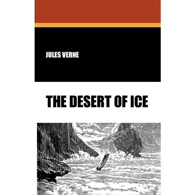 The Desert of Ice - by  Jules Verne (Paperback)