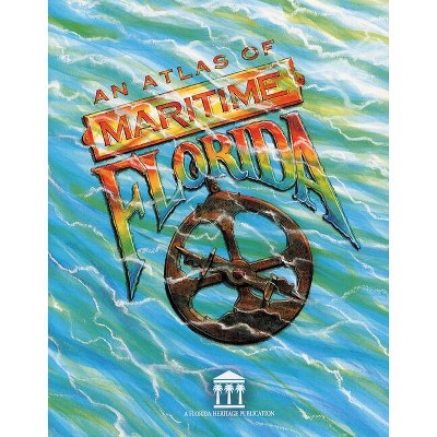 An Atlas of Maritime Florida - (Florida Heritage) by  Roger C Smith & James J Miller & Sean M Kelley & Linda G Harbin (Paperback)
