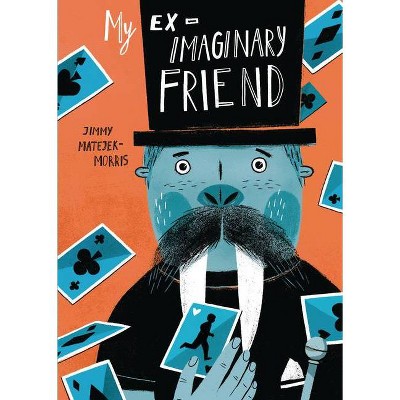 My Ex-Imaginary Friend - by  Jimmy Matejek-Morris (Hardcover)