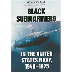 Black Submariners in the United States Navy, 1940-1975 - by  Glenn A Knoblock (Paperback) - 1 of 1