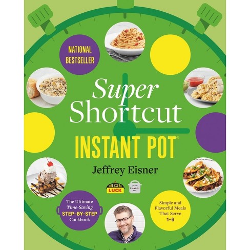 Super Shortcut Instant Pot - (step-by-step Instant Pot Cookbooks) By  Jeffrey Eisner (paperback) : Target