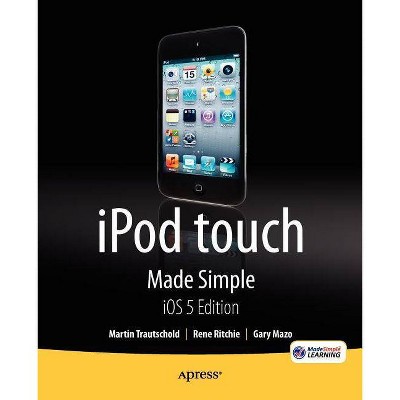 IPod Touch Made Simple, IOS 5 Edition - by  Martin Trautschold & Rene Ritchie (Paperback)