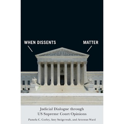 When Dissents Matter - (Constitutionalism and Democracy) by Pamela C Corley & Amy Steigerwalt & Artemus Ward