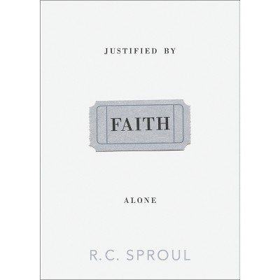 Justified by Faith Alone - by  R C Sproul (Paperback)