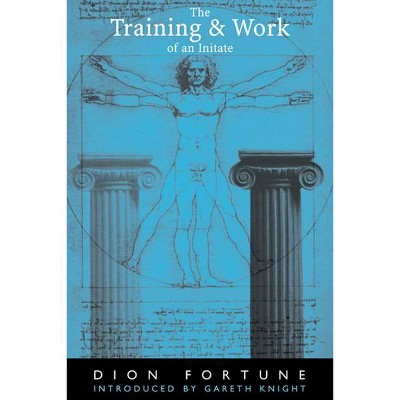 The Training & Work of an Initiate - by  Dion Fortune (Paperback)