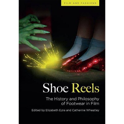 Shoe Reels - (Film and Fashions) by  Elizabeth Ezra & Catherine Wheatley (Hardcover)