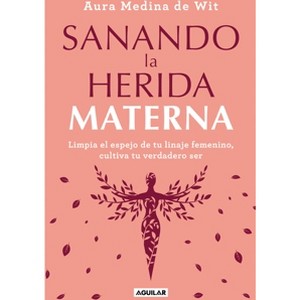 Sanando La Herida Materna / Healing the Maternal Wound - by  Aura Medina De Wit (Paperback) - 1 of 1