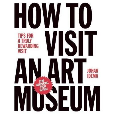 How to Visit an Art Museum - by  Johan Idema (Hardcover)