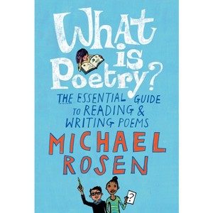 What Is Poetry?: The Essential Guide to Reading and Writing Poems - by  Michael Rosen (Paperback) - 1 of 1