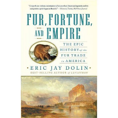 Fur, Fortune, and Empire - by  Eric Jay Dolin (Paperback)