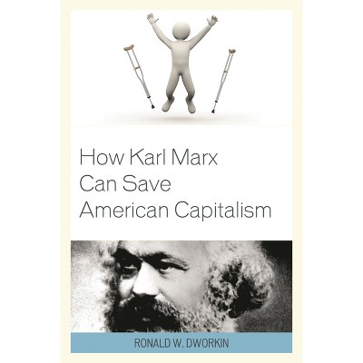 How Karl Marx Can Save American Capitalism - by  Ronald W Dworkin (Hardcover)