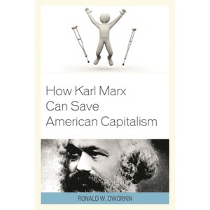 How Karl Marx Can Save American Capitalism - by  Ronald W Dworkin (Hardcover) - 1 of 1
